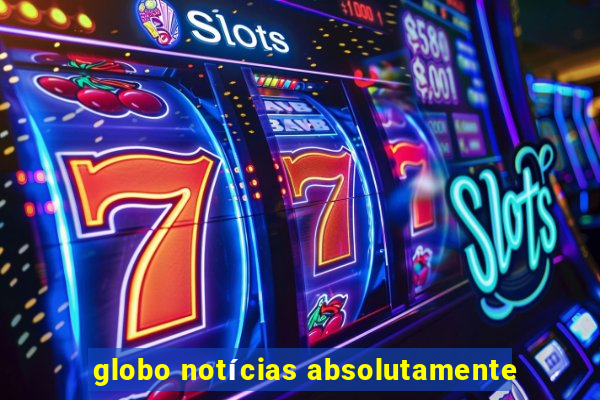 globo notícias absolutamente